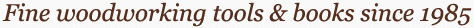 Fine woodworking tools & books since 1985